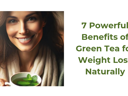 7 Powerful Benefits of Green Tea for Weight Loss Naturally
