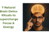 7 Natural Brain Detox Rituals to Supercharge Focus & Energy