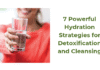 7 Powerful Hydration Strategies for Detoxification and Cleansing